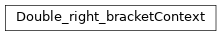 Inheritance diagram of m2isar.frontends.coredsl2.parser_gen.CoreDSL2Parser.CoreDSL2Parser.Double_right_bracketContext